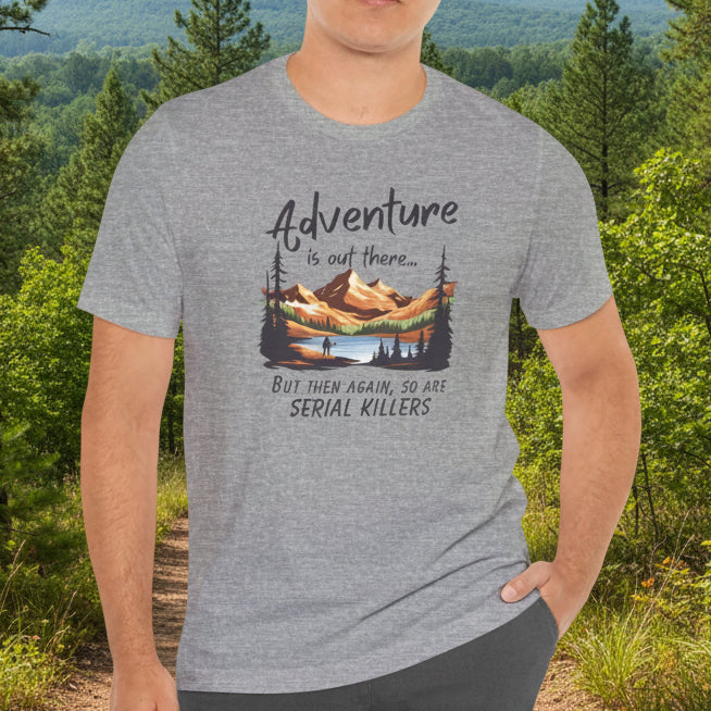 Adventure is out there... but then again, so are serial killers Tshirt