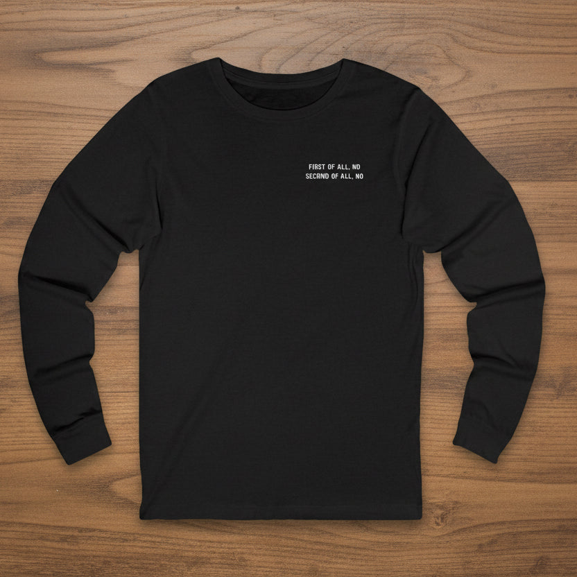 First Of All, No   Second Of All, No   Long Sleeve Tee