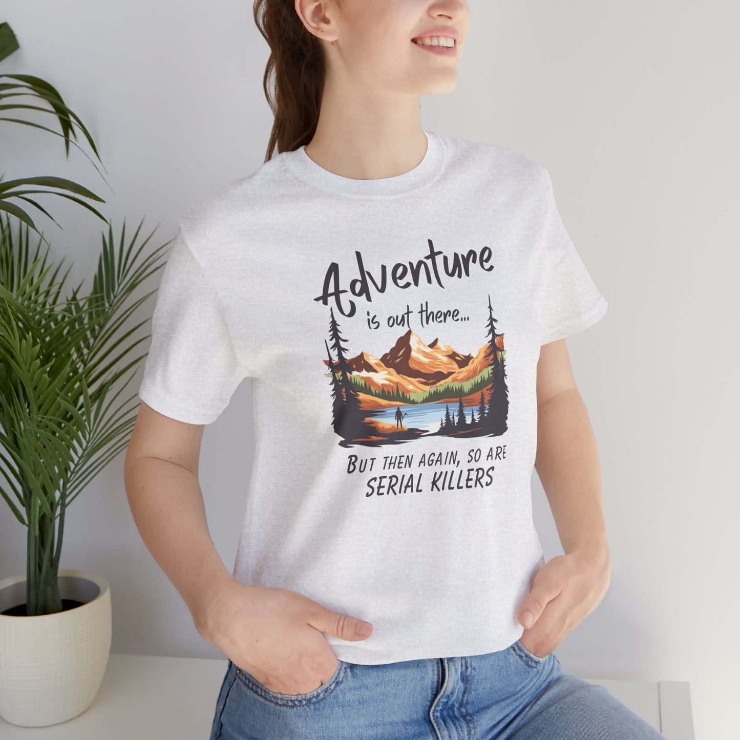 Adventure is out there... but then again, so are serial killers Tshirt