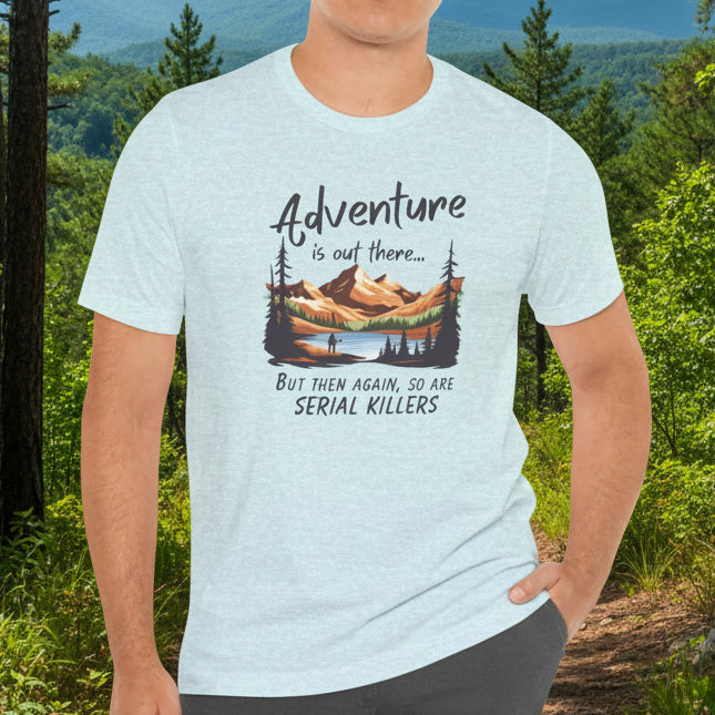 Adventure is out there... but then again, so are serial killers Tshirt