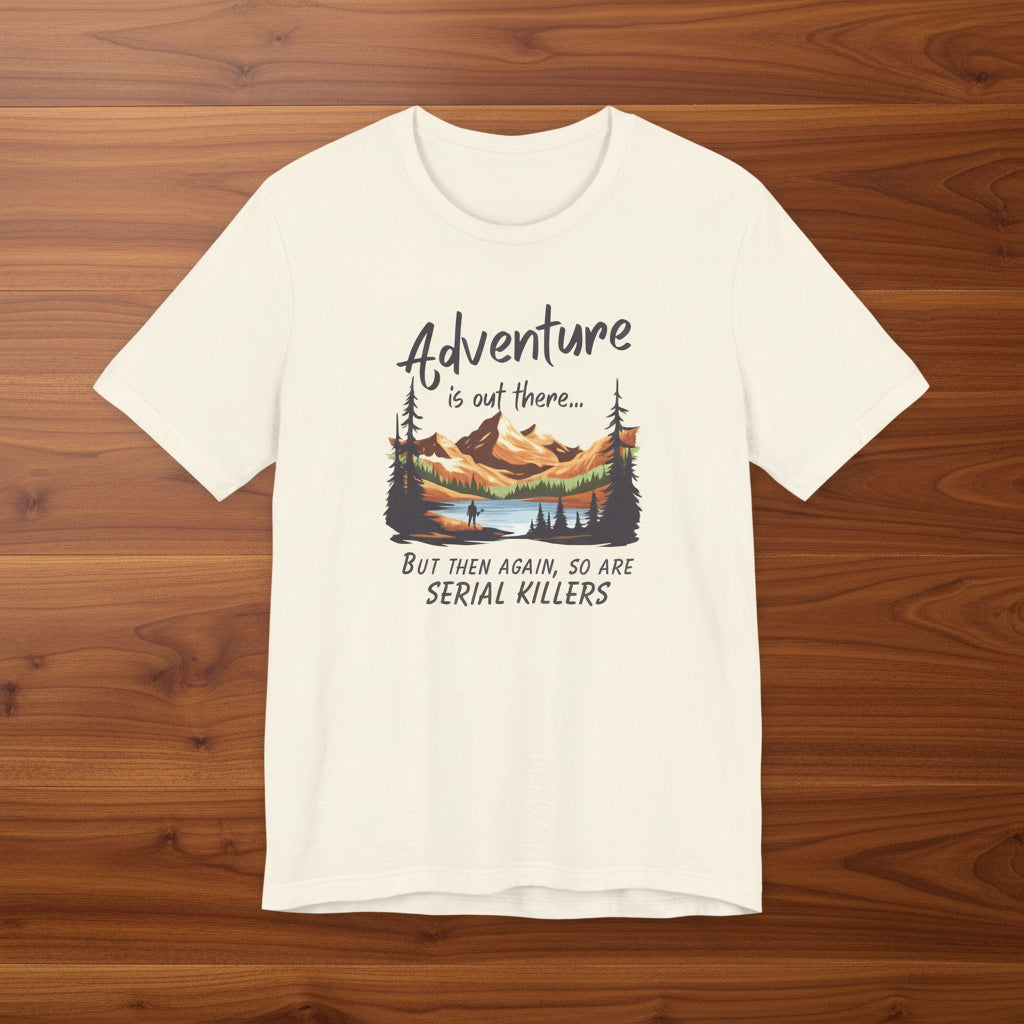 Adventure is out there... but then again, so are serial killers Tshirt