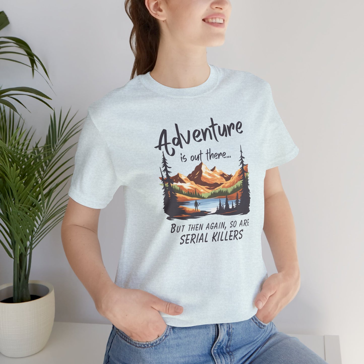 Adventure is out there... but then again, so are serial killers Tshirt