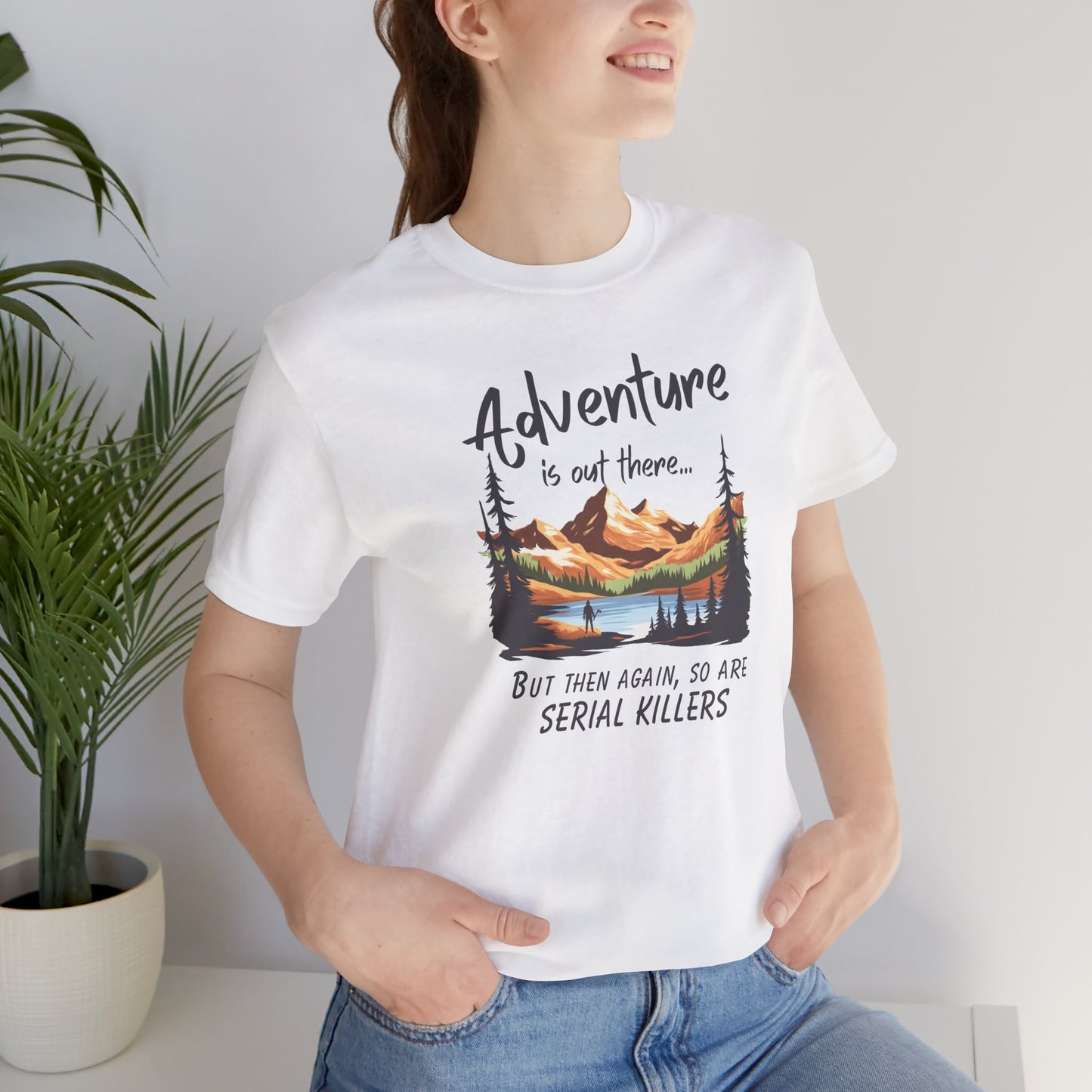 Adventure is out there... but then again, so are serial killers Tshirt