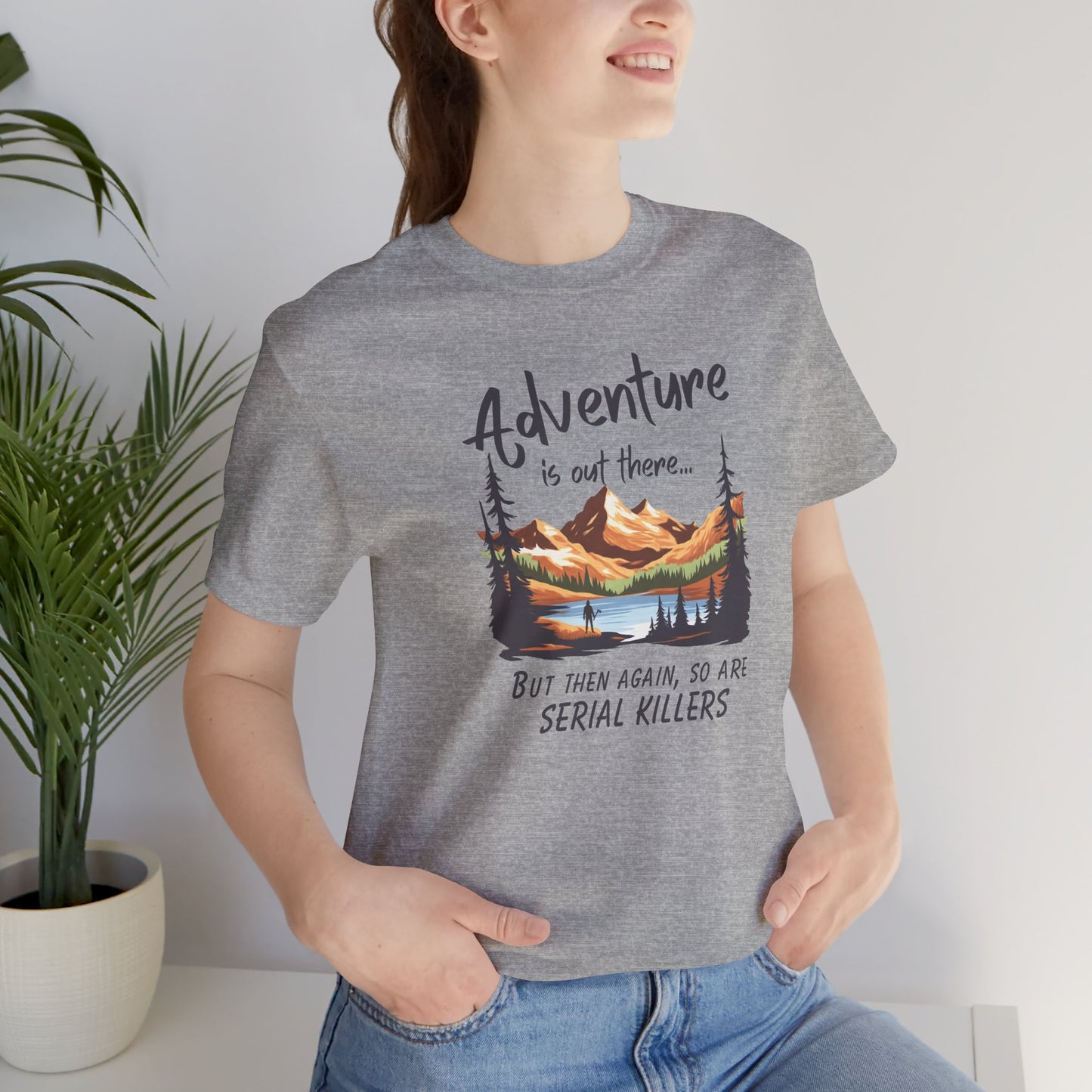 Adventure is out there... but then again, so are serial killers Tshirt