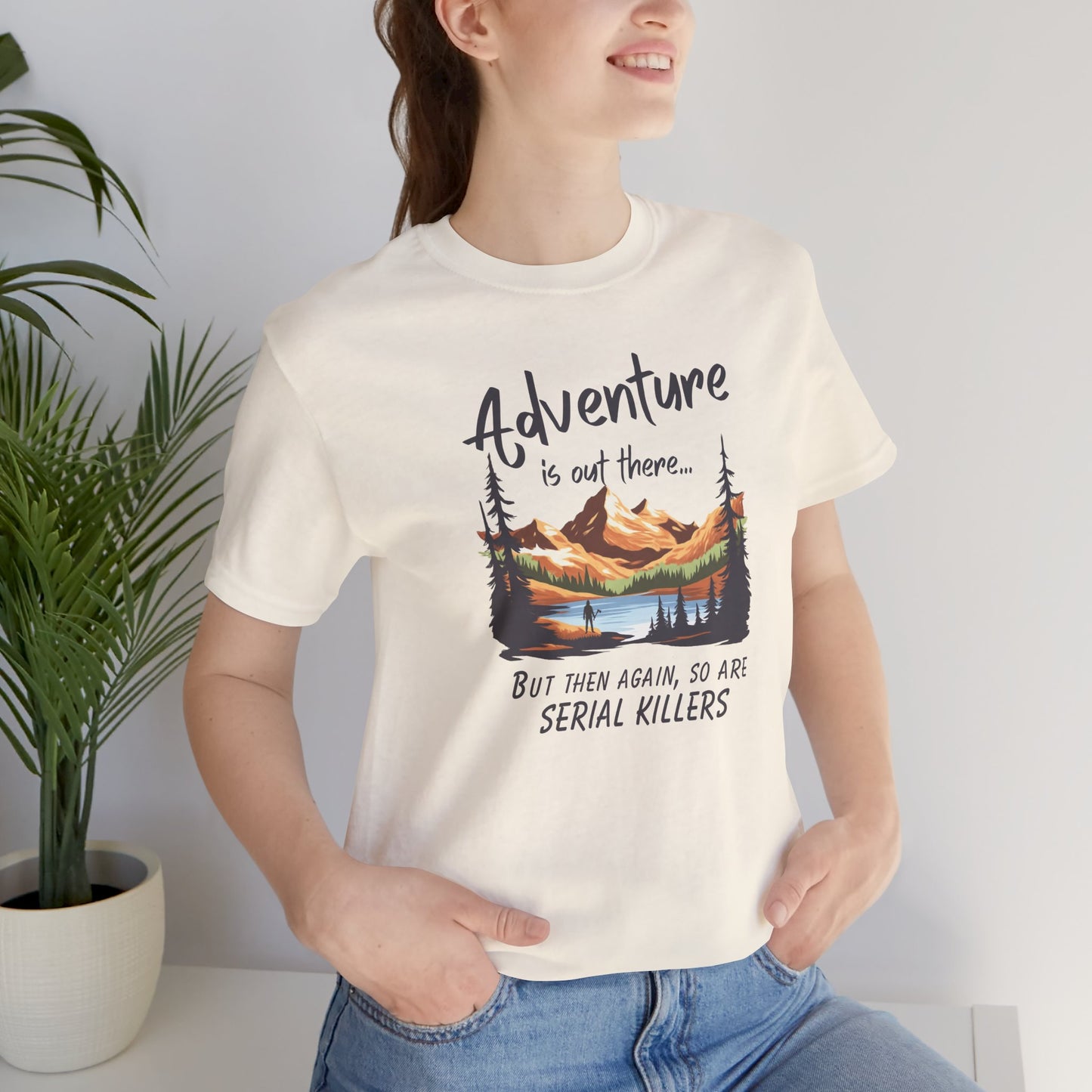 Adventure is out there... but then again, so are serial killers Tshirt