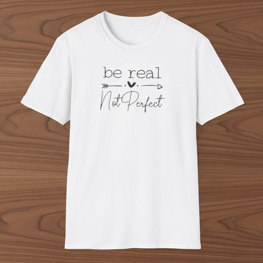 Be Real Not Perfect T-Shirt