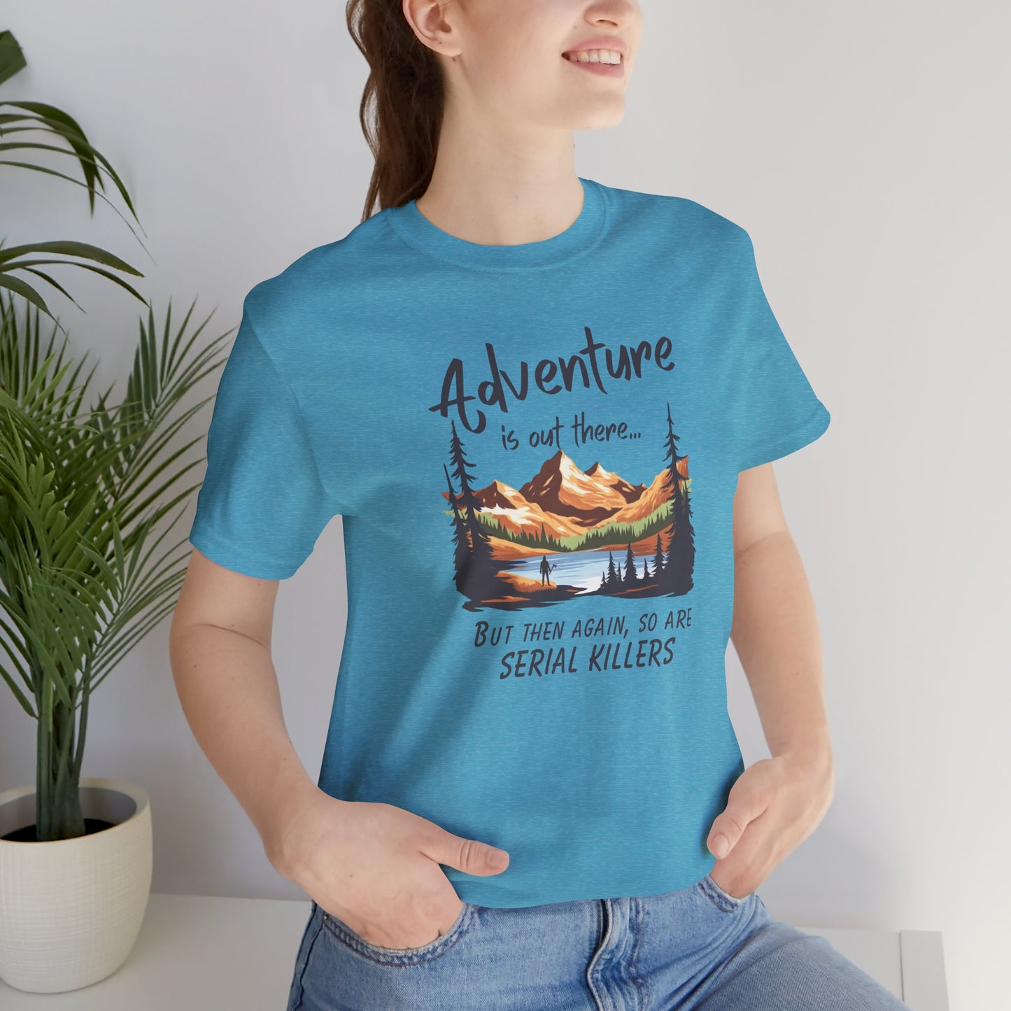 Adventure is out there... but then again, so are serial killers Tshirt